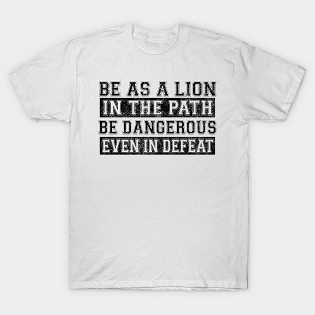 Be as a lion in the path be dangerous even in defeat T-Shirt by shopbudgets